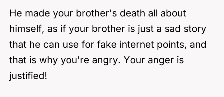 He made your brother's death all about himself, as if...