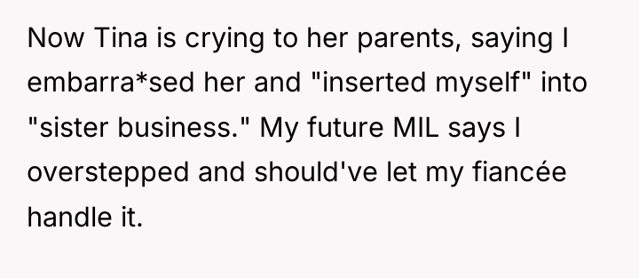 Now Tina is crying to her parents, saying I embarra*sed...