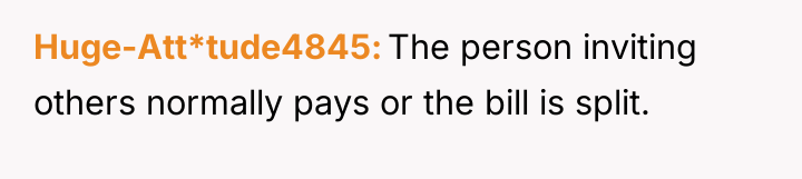 Huge-Att*tude4845 The person inviting others normally pays or the bill...