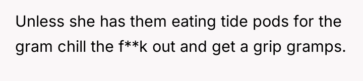 Unless she has them eating tide pods for the gram...