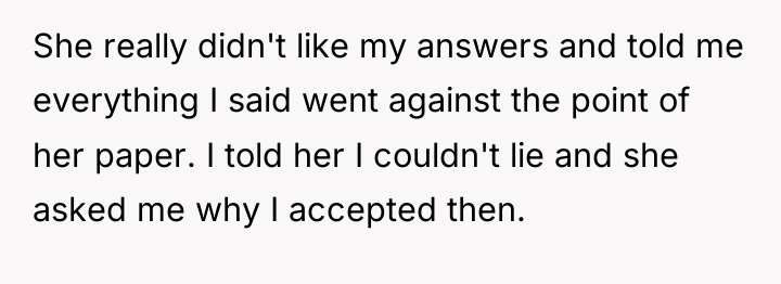 She really didn't like my answers and told me everything...