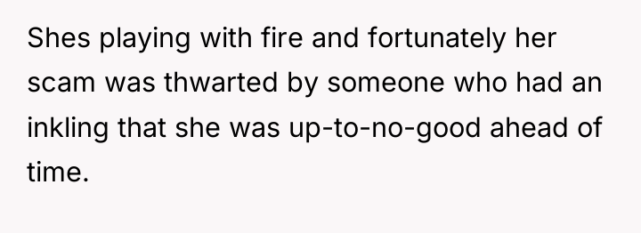 Shes playing with fire and fortunately her scam was thwarted...