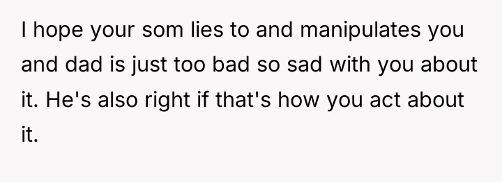 I hope your som lies to and manipulates you and...