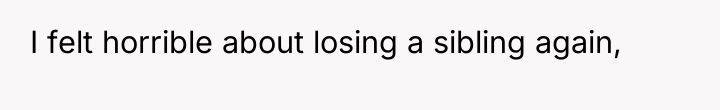 I felt horrible about losing a sibling again,