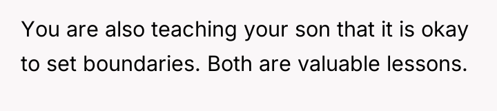 You are also teaching your son that it is okay...