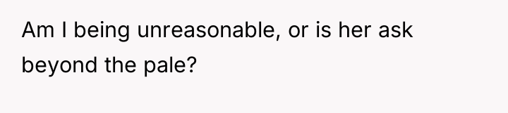 Am I being unreasonable, or is her ask beyond the...