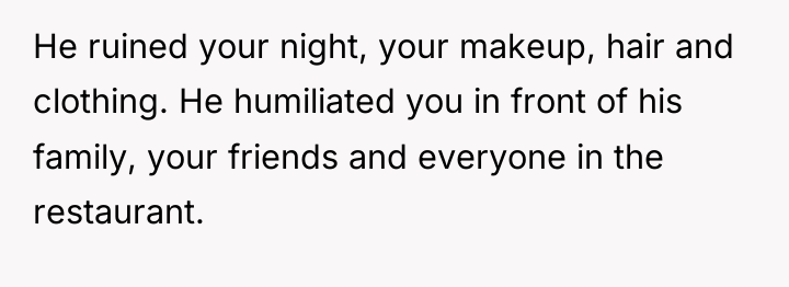 He ruined your night, your makeup, hair and clothing. He...
