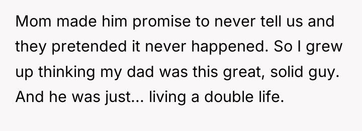 Mom made him promise to never tell us and they...