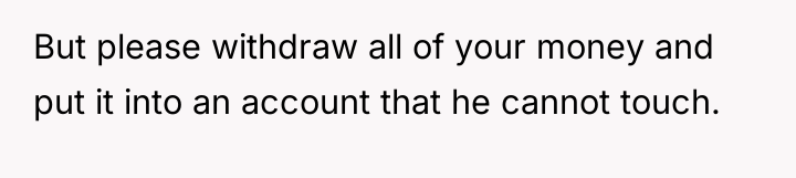 But please withdraw all of your money and put it...