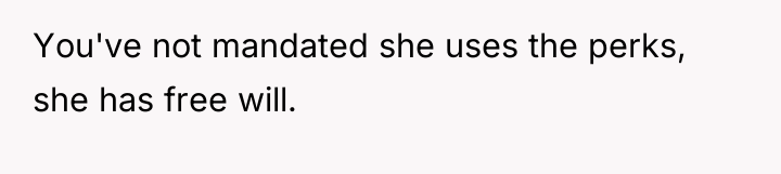 You've not mandated she uses the perks, she has free...