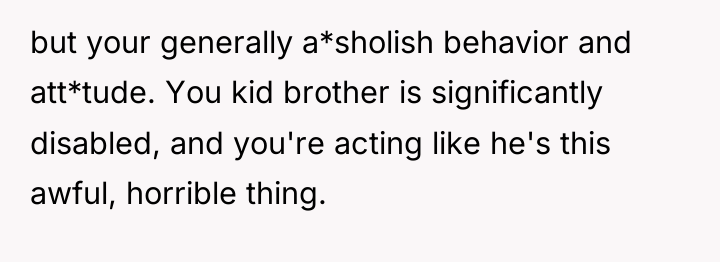 but your generally a*sholish behavior and att*tude. You kid brother...