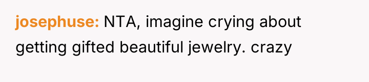 josephuse NTA, imagine crying about getting gifted beautiful jewelry. crazy