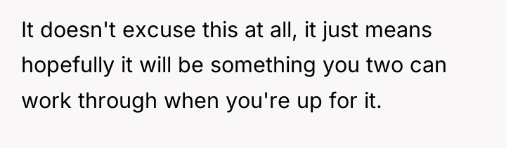 It doesn't excuse this at all, it just means hopefully...