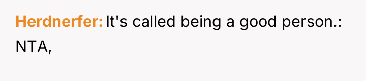 Herdnerfer It's called being a good person.: NTA,