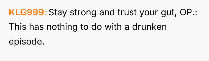 KLG999 Stay strong and trust your gut, OP.: This has...