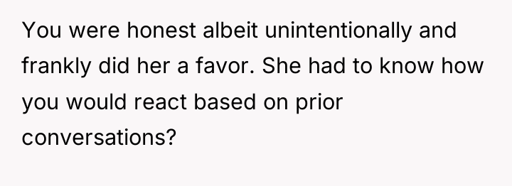 You were honest albeit unintentionally and frankly did her a...