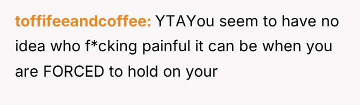 toffifeeandcoffee YTAYou seem to have no idea who f*cking painful...
