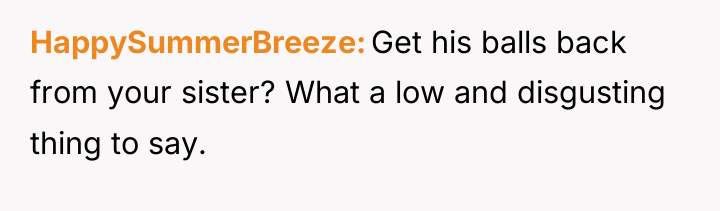 HappySummerBreeze Get his balls back from your sister? What a...