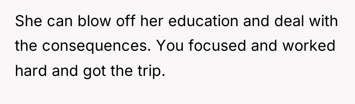 She can blow off her education and deal with the...