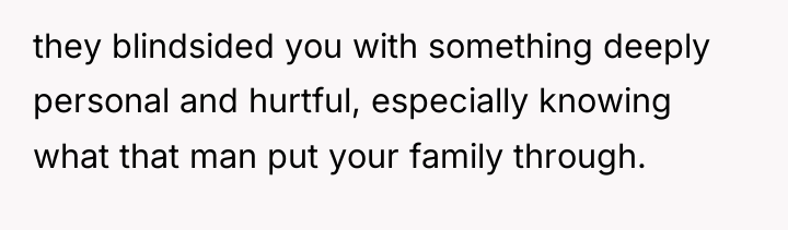 they blindsided you with something deeply personal and hurtful, especially...