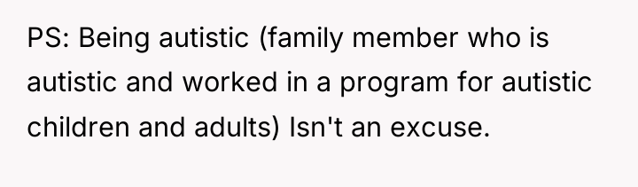 PS: Being autistic (family member who is autistic and worked...