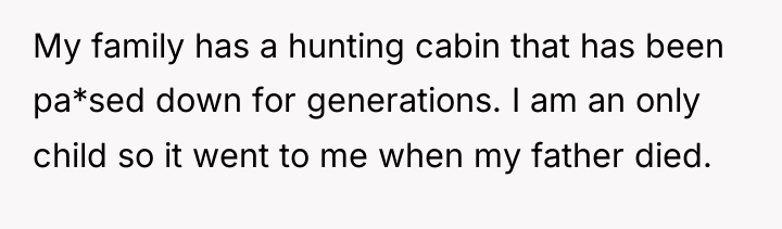 My family has a hunting cabin that has been pa*sed...