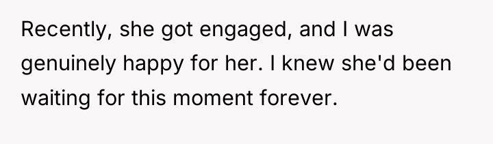 Recently, she got engaged, and I was genuinely happy for...