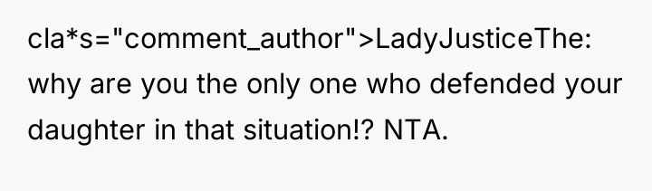 cla*s="comment_author">LadyJusticeThe: why are you the only one who defended your...
