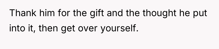 Thank him for the gift and the thought he put...