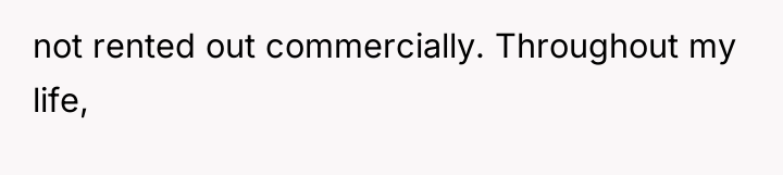 not rented out commercially. Throughout my life,