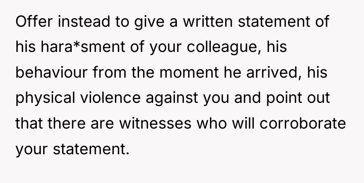 Offer instead to give a written statement of his hara*sment...
