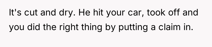 It's cut and dry. He hit your car, took off...