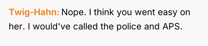 Twig-Hahn Nope. I think you went easy on her. I...