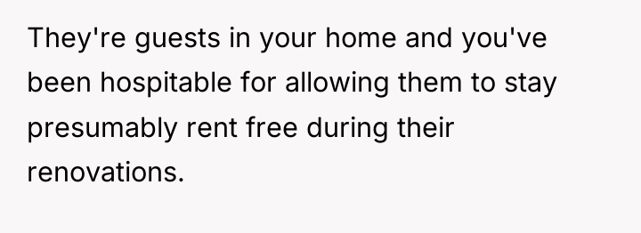 They're guests in your home and you've been hospitable for...