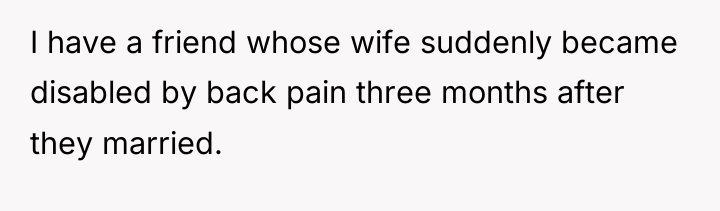 I have a friend whose wife suddenly became disabled by...