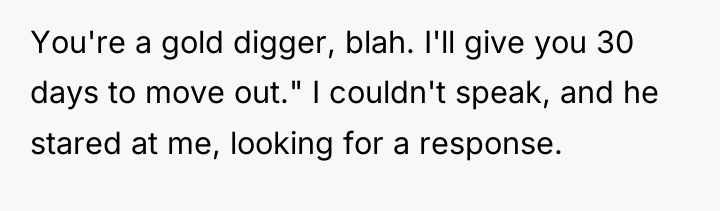 You're a gold digger, blah. I'll give you 30 days...