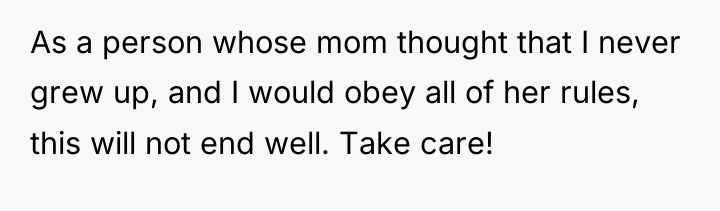As a person whose mom thought that I never grew...