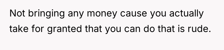 Not bringing any money cause you actually take for granted...