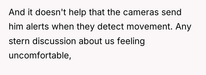 And it doesn't help that the cameras send him alerts...