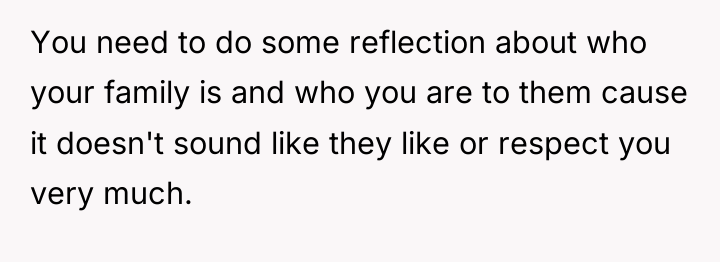 You need to do some reflection about who your family...