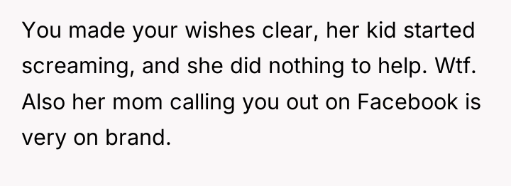 You made your wishes clear, her kid started screaming, and...