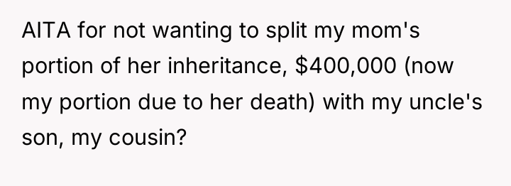 AITA for not wanting to split my mom's portion of...