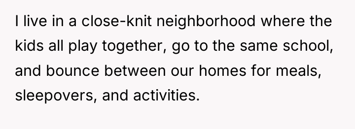 I live in a close-knit neighborhood where the kids all...