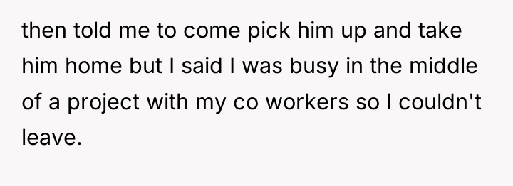 then told me to come pick him up and take...