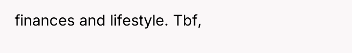 finances and lifestyle. Tbf,