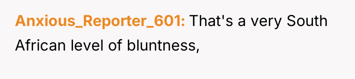 Anxious_Reporter_601 That's a very South African level of bluntness,