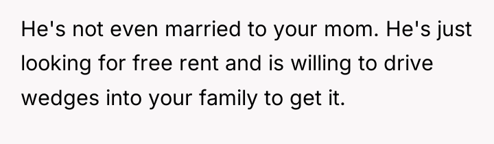 He's not even married to your mom. He's just looking...