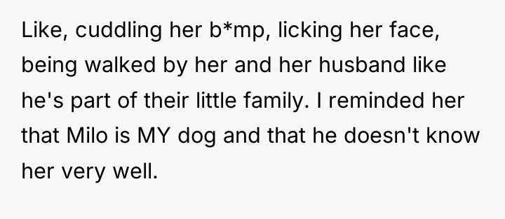 Like, cuddling her b*mp, licking her face, being walked by...