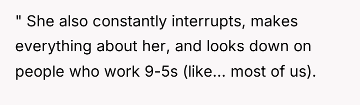" She also constantly interrupts, makes everything about her, and...