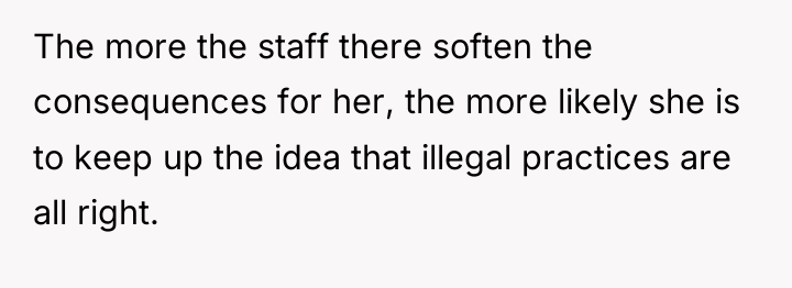 The more the staff there soften the consequences for her,...